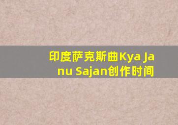 印度萨克斯曲Kya Janu Sajan创作时间